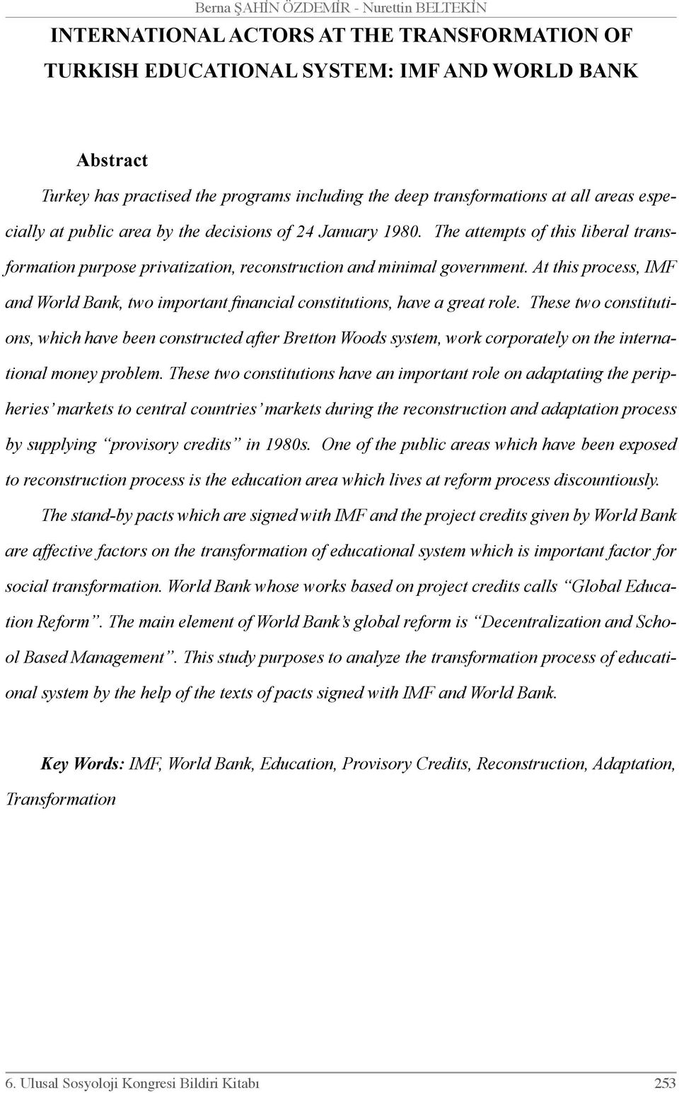 At this process, IMF and World Bank, two important financial constitutions, have a great role.