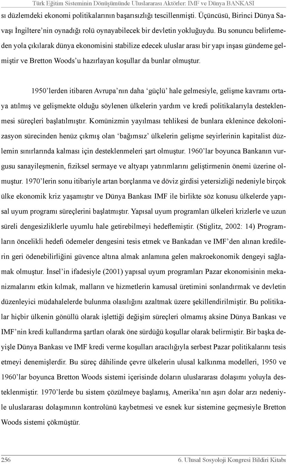 Bu sonuncu belirlemeden yola çıkılarak dünya ekonomisini stabilize edecek uluslar arası bir yapı inşası gündeme gelmiştir ve Bretton Woods u hazırlayan koşullar da bunlar olmuştur.