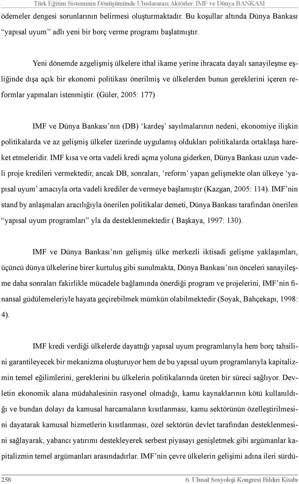 Yeni dönemde azgelişmiş ülkelere ithal ikame yerine ihracata dayalı sanayileşme eşliğinde dışa açık bir ekonomi politikası önerilmiş ve ülkelerden bunun gereklerini içeren reformlar yapmaları