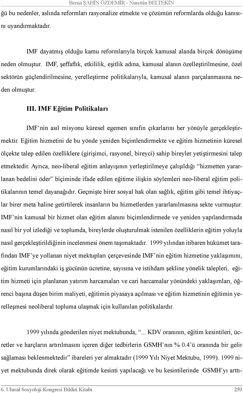 IMF, şeffaflık, etkililik, eşitlik adına, kamusal alanın özelleştirilmesine, özel sektörün güçlendirilmesine, yerelleştirme politikalarıyla, kamusal alanın parçalanmasına neden olmuştur. III.