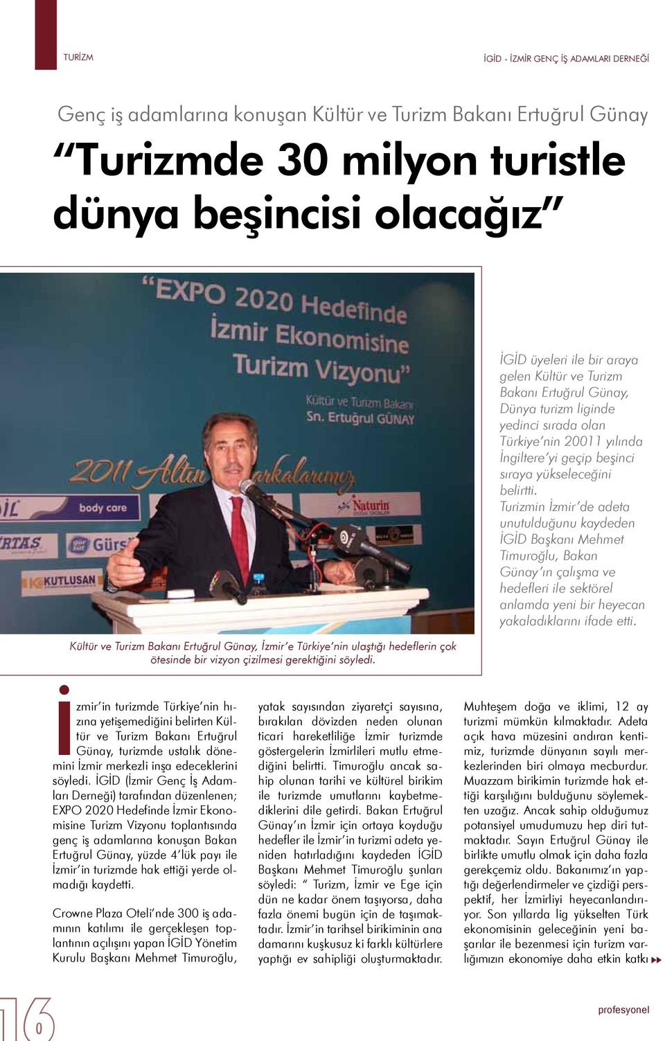 İGİD üyeleri ile bir araya gelen Kültür ve Turizm Bakanı Ertuğrul Günay, Dünya turizm liginde yedinci sırada olan Türkiye nin 20011 yılında İngiltere yi geçip beşinci sıraya yükseleceğini belirtti.