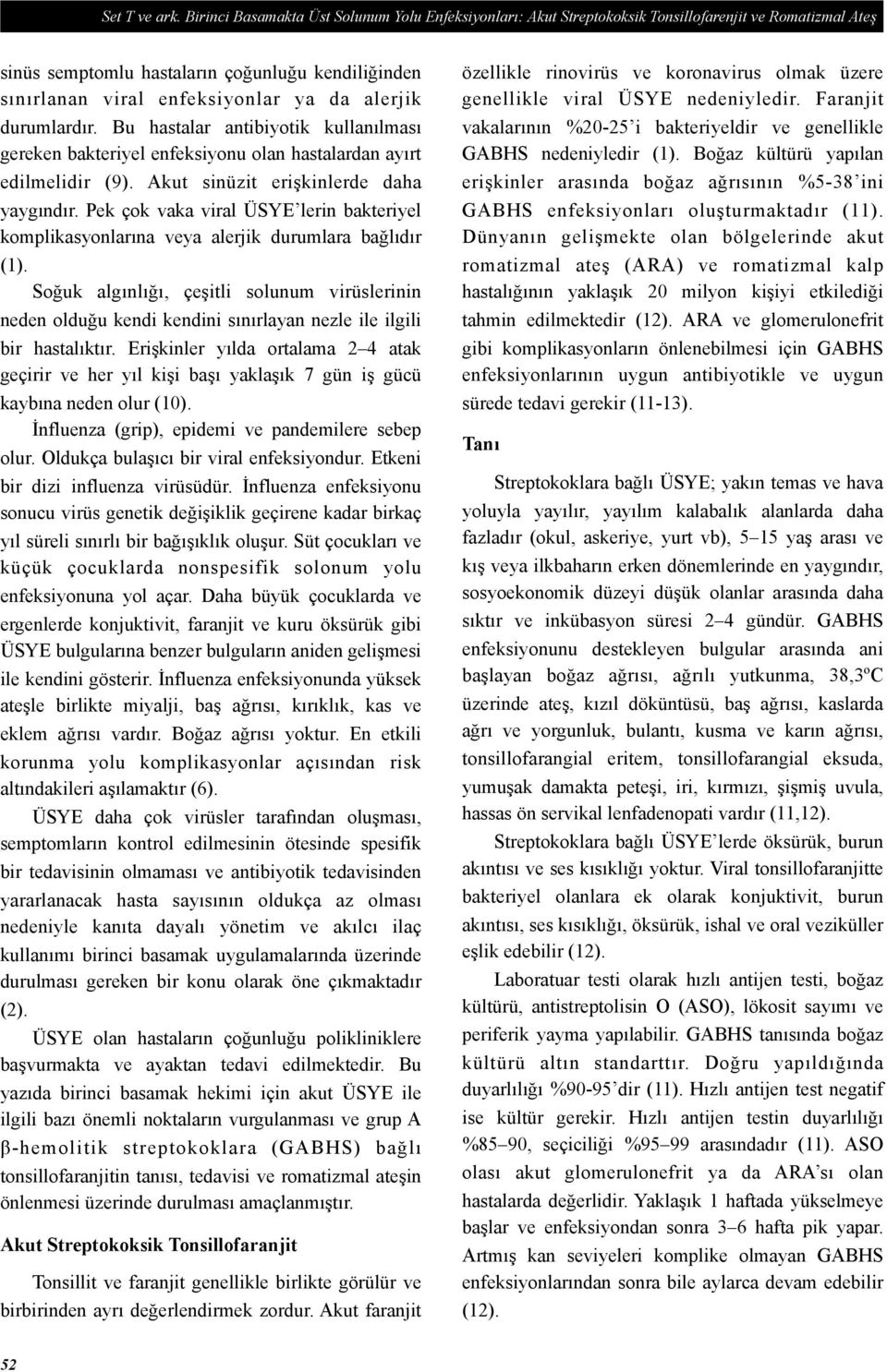 alerjik durumlardır. Bu hastalar antibiyotik kullanılması gereken bakteriyel enfeksiyonu olan hastalardan ayırt edilmelidir (9). Akut sinüzit erişkinlerde daha yaygındır.