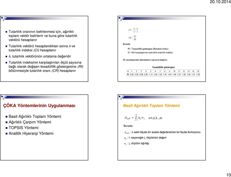 karşılaştırılan ölçüt sayısına bağlı olarak değişen tesadüfilik göstergesine (RI) bölünmesiyle tutarlılık oranı (CR) hesaplanır ÇÖKA