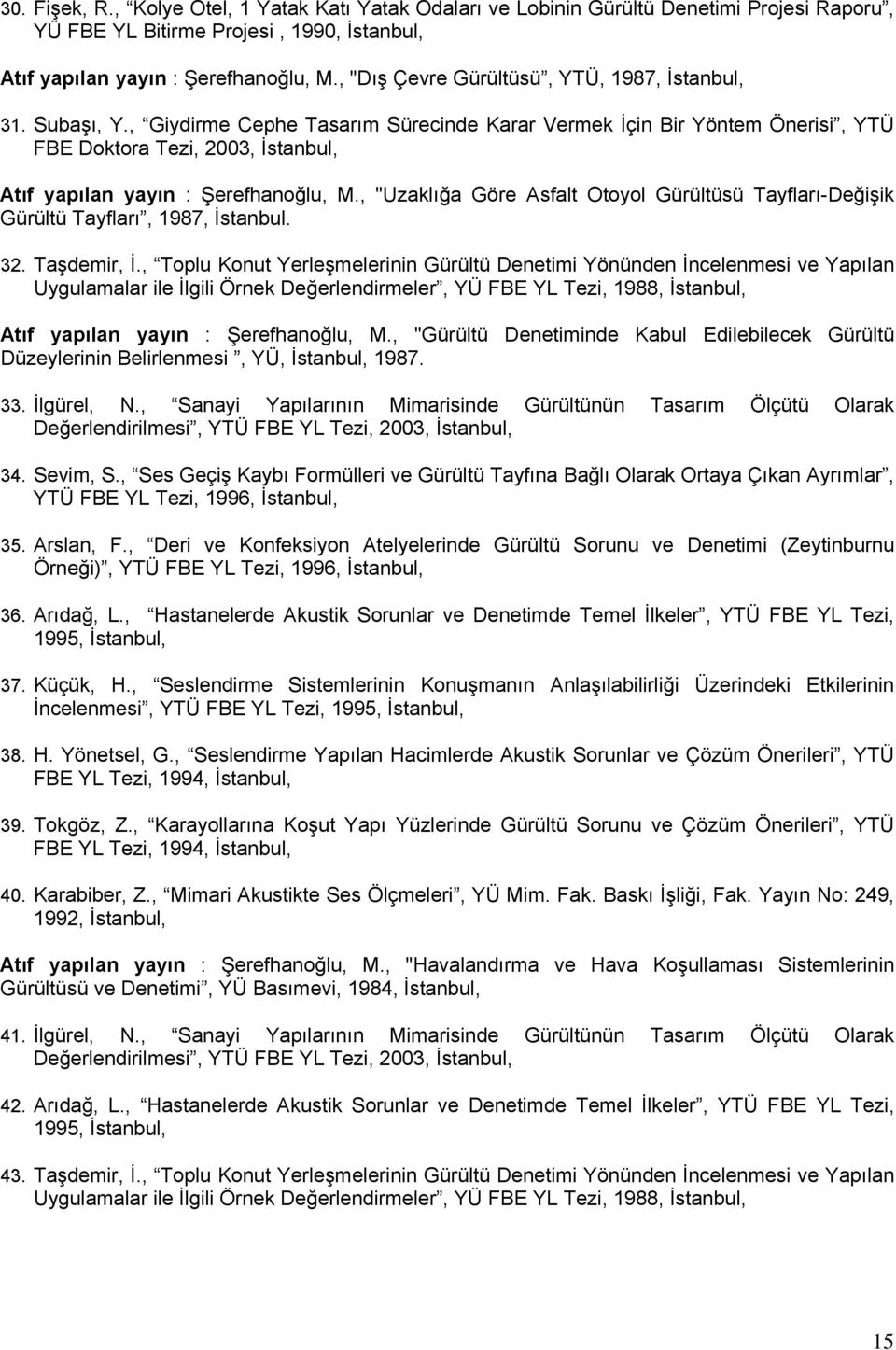 , Giydirme Cephe Tasarım Sürecinde Karar Vermek İçin Bir Yöntem Önerisi, YTÜ FBE Doktora Tezi, 2003, İstanbul, Atıf yapılan yayın : Şerefhanoğlu, M.