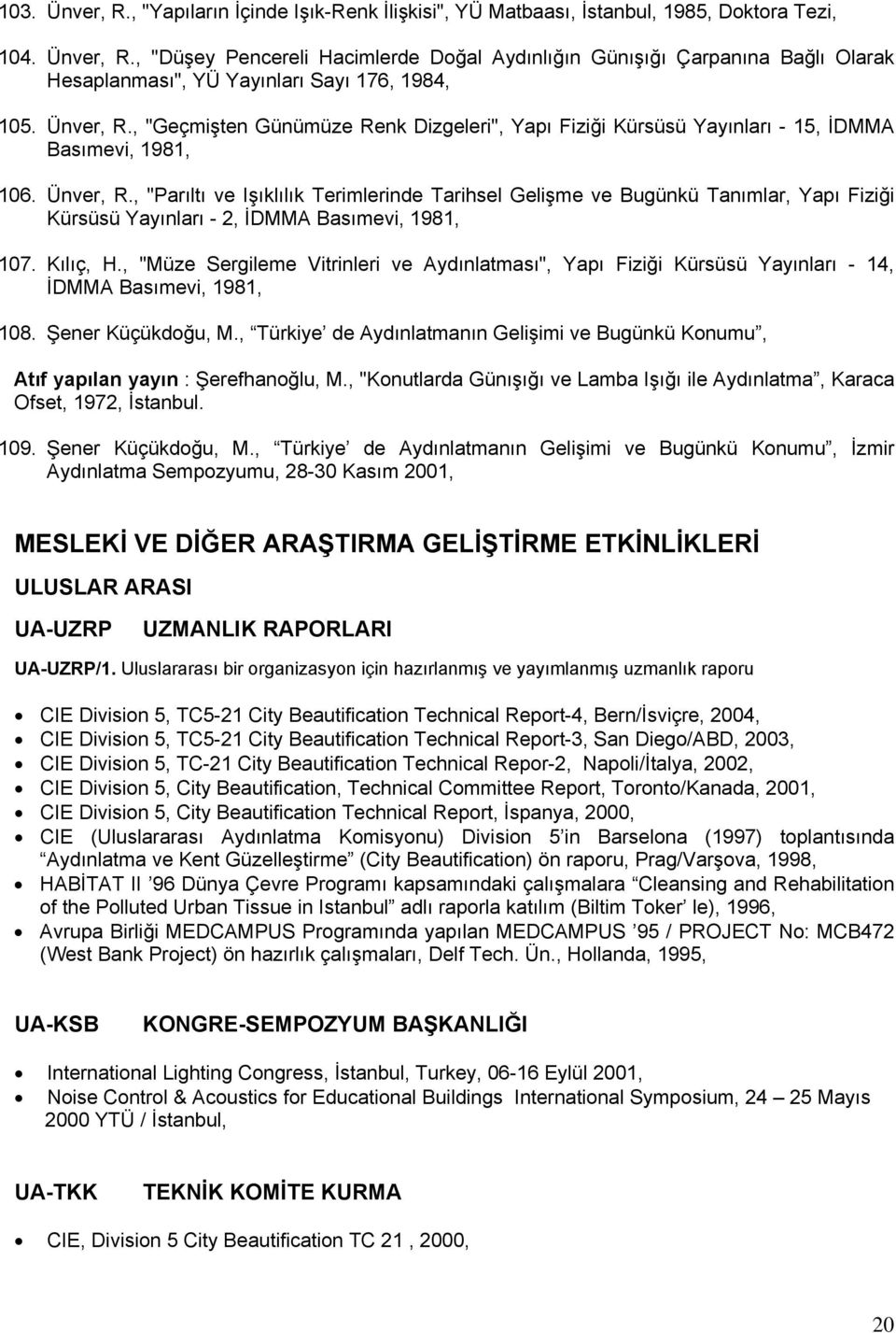 , "Parıltı ve Işıklılık Terimlerinde Tarihsel Gelişme ve Bugünkü Tanımlar, Yapı Fiziği Kürsüsü Yayınları - 2, İDMMA Basımevi, 1981, 107. Kılıç, H.