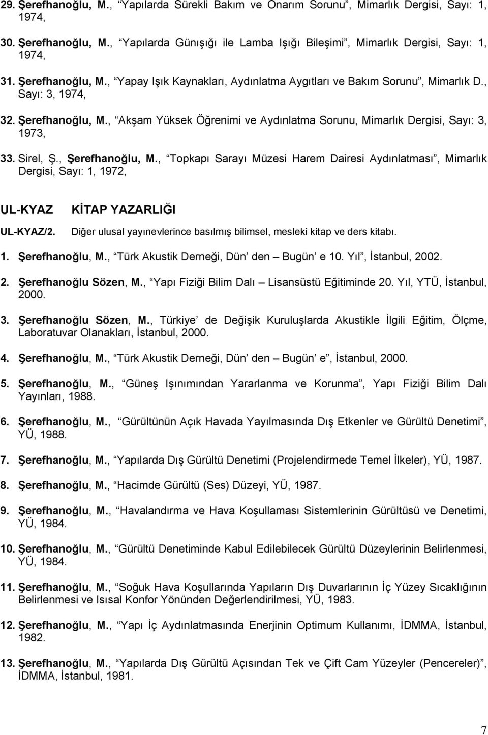 , Akşam Yüksek Öğrenimi ve Aydınlatma Sorunu, Mimarlık Dergisi, Sayı: 3, 1973, 33. Sirel, Ş., Şerefhanoğlu, M.