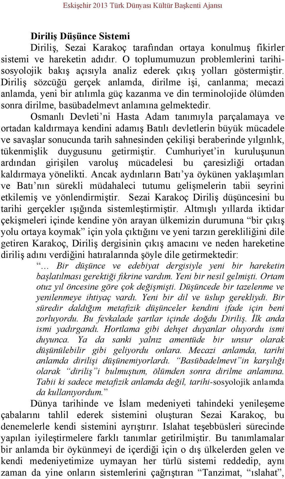 Diriliş sözcüğü gerçek anlamda, dirilme işi, canlanma; mecazi anlamda, yeni bir atılımla güç kazanma ve din terminolojide ölümden sonra dirilme, basübadelmevt anlamına gelmektedir.