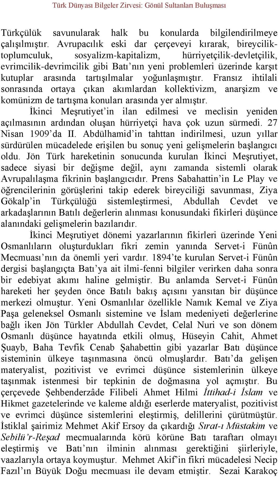 tartışılmalar yoğunlaşmıştır. Fransız ihtilali sonrasında ortaya çıkan akımlardan kollektivizm, anarşizm ve komünizm de tartışma konuları arasında yer almıştır.