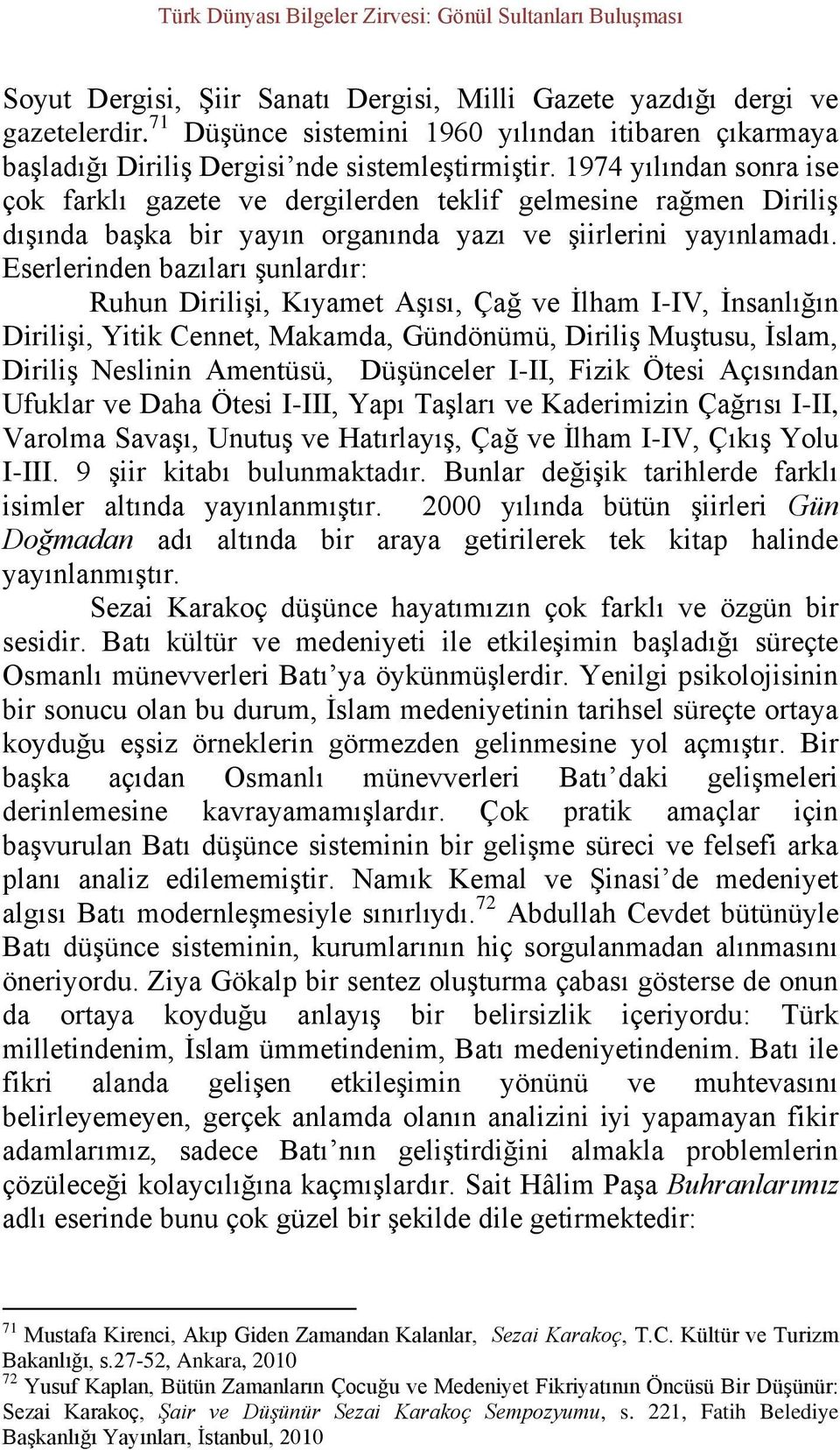 1974 yılından sonra ise çok farklı gazete ve dergilerden teklif gelmesine rağmen Diriliş dışında başka bir yayın organında yazı ve şiirlerini yayınlamadı.