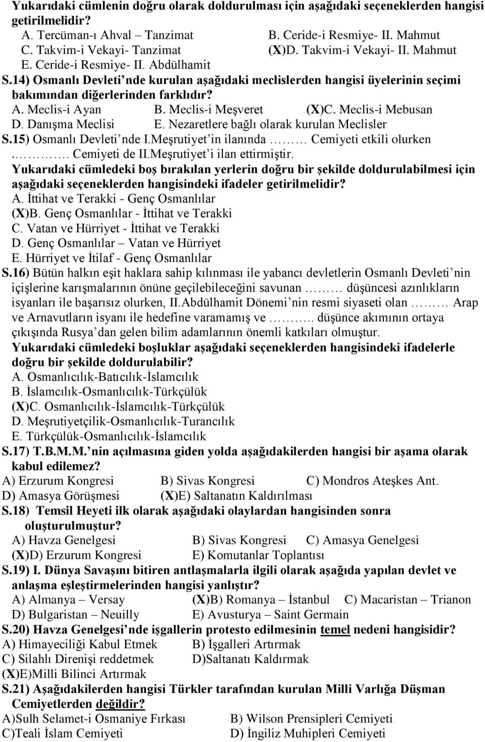 Meclis-i Meşveret (X)C. Meclis-i Mebusan D. Danışma Meclisi E. Nezaretlere bağlı olarak kurulan Meclisler S.15) Osmanlı Devleti nde I.Meşrutiyet in ilanında Cemiyeti etkili olurken.. Cemiyeti de II.