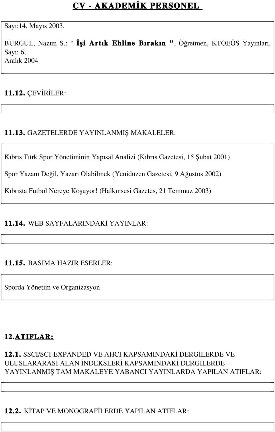 2002) Kıbrısta Futbol Nereye Koşuyor! (Halkınsesi Gazetes, 21 Temmuz 2003) 11.14. WEB SAYFALARINDAKİ YAYINLAR: 11.15. BASIMA HAZIR ESERLER: Sporda Yönetim ve Organizasyon 12.