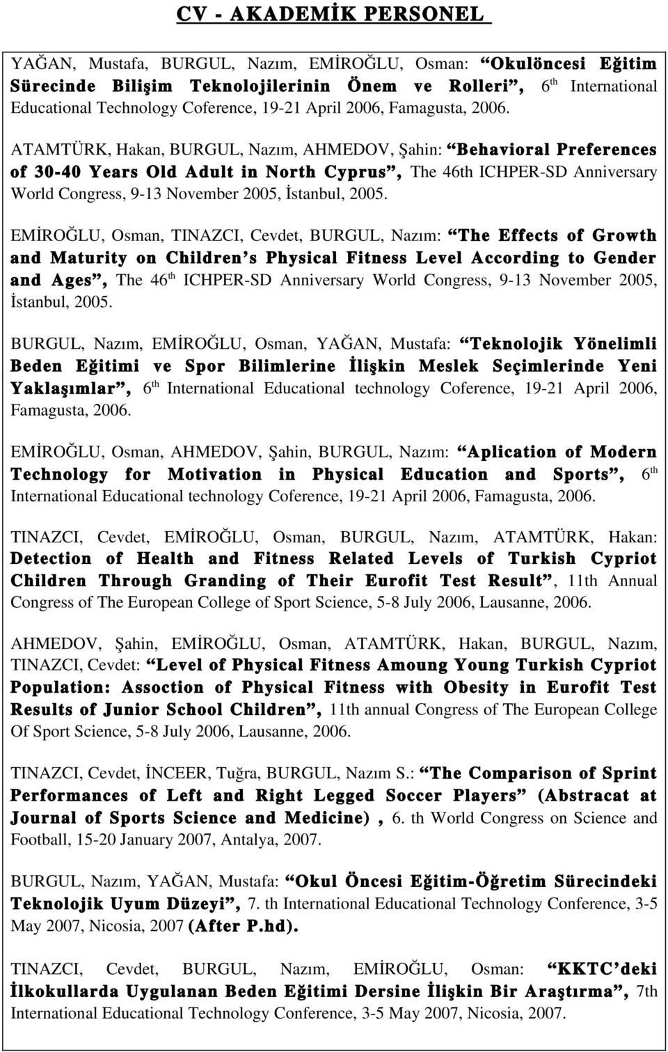 2005. EMİROĞLU, Osman, TINAZCI, Cevdet, BURGUL, Nazım: The Effects of Growth and Maturity on Children s Physical Fitness Level According to Gender and Ages, The 46 th ICHPER SD Anniversary World