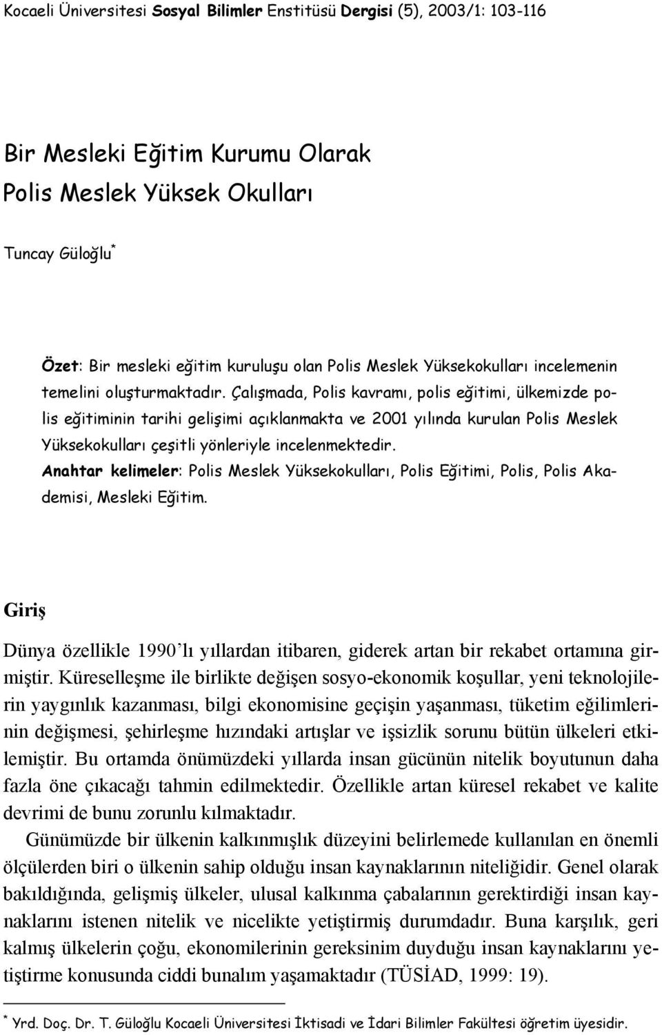 Çalışmada, Polis kavramı, polis eğitimi, ülkemizde polis eğitiminin tarihi gelişimi açıklanmakta ve 2001 yılında kurulan Polis Meslek Yüksekokulları çeşitli yönleriyle incelenmektedir.