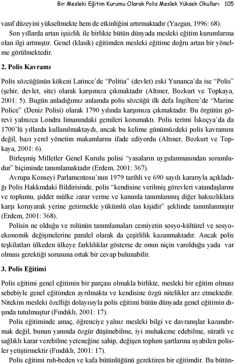 Polis Kavramı Polis sözcüğünün kökeni Latince de Politia (devlet) eski Yunanca da ise Polis (şehir, devlet, site) olarak karşımıza çıkmaktadır (Altıner, Bozkurt ve Topkaya, 2001: 5).