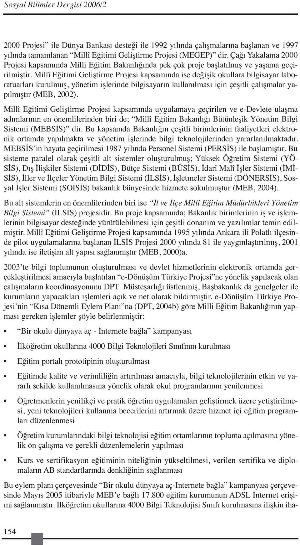 Millî Eğitimi Geliştirme Projesi kapsamında ise değişik okullara bilgisayar laboratuarları kurulmuş, yönetim işlerinde bilgisayarın kullanılması için çeşitli çalışmalar yapılmıştır (MEB, 2002).