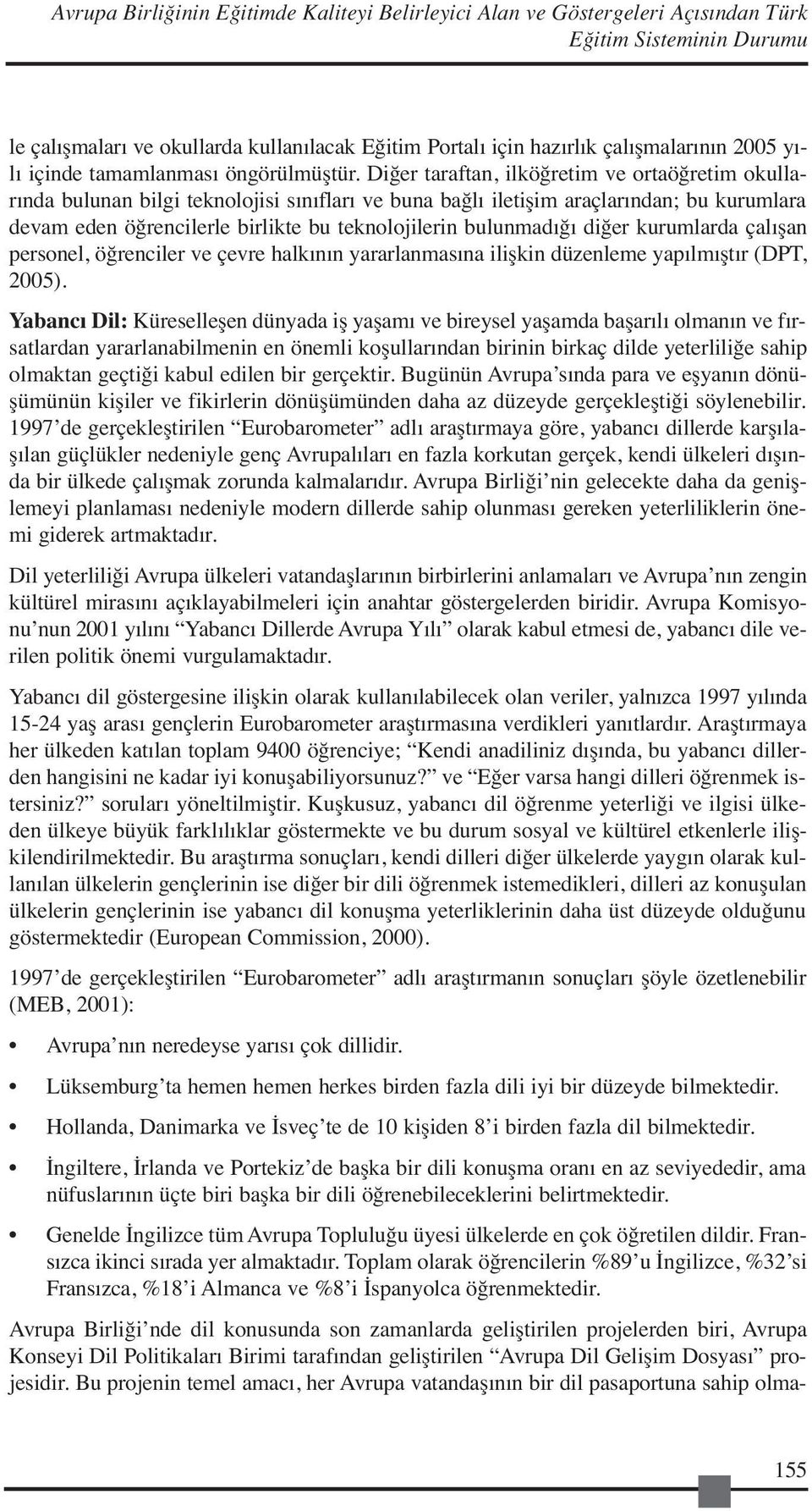 Diğer taraftan, ilköğretim ve ortaöğretim okullarında bulunan bilgi teknolojisi sınıfları ve buna bağlı iletişim araçlarından; bu kurumlara devam eden öğrencilerle birlikte bu teknolojilerin