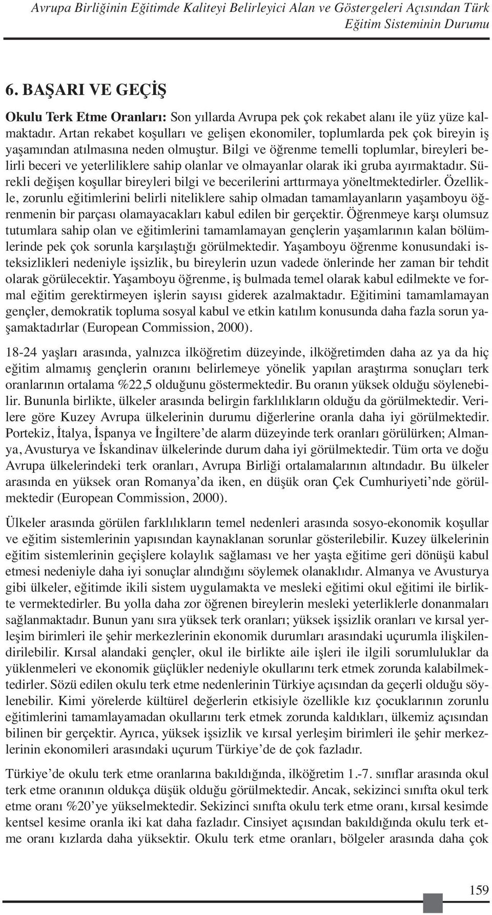 Artan rekabet koşulları ve gelişen ekonomiler, toplumlarda pek çok bireyin iş yaşamından atılmasına neden olmuştur.