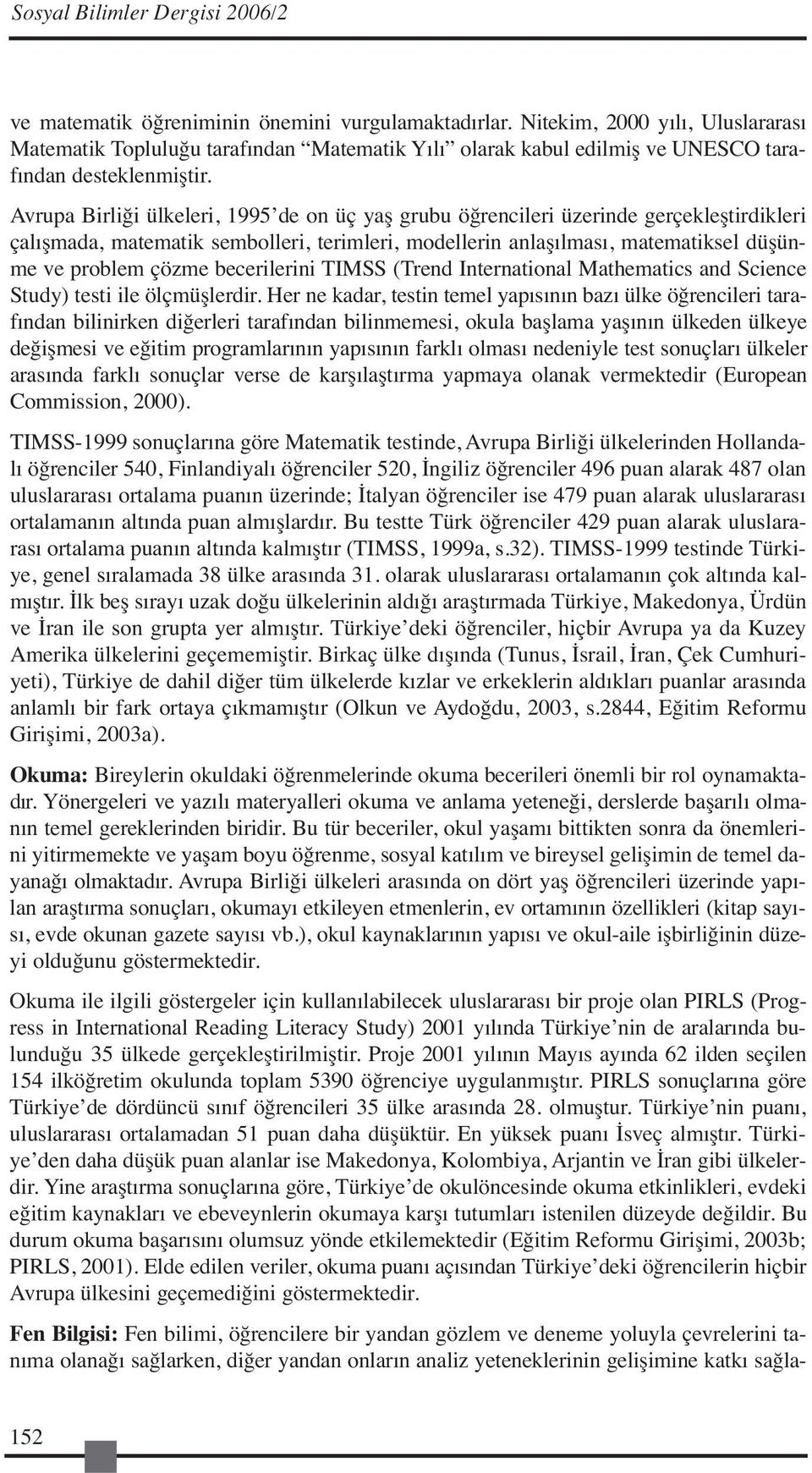 Avrupa Birliği ülkeleri, 1995 de on üç yaş grubu öğrencileri üzerinde gerçekleştirdikleri çalışmada, matematik sembolleri, terimleri, modellerin anlaşılması, matematiksel düşünme ve problem çözme