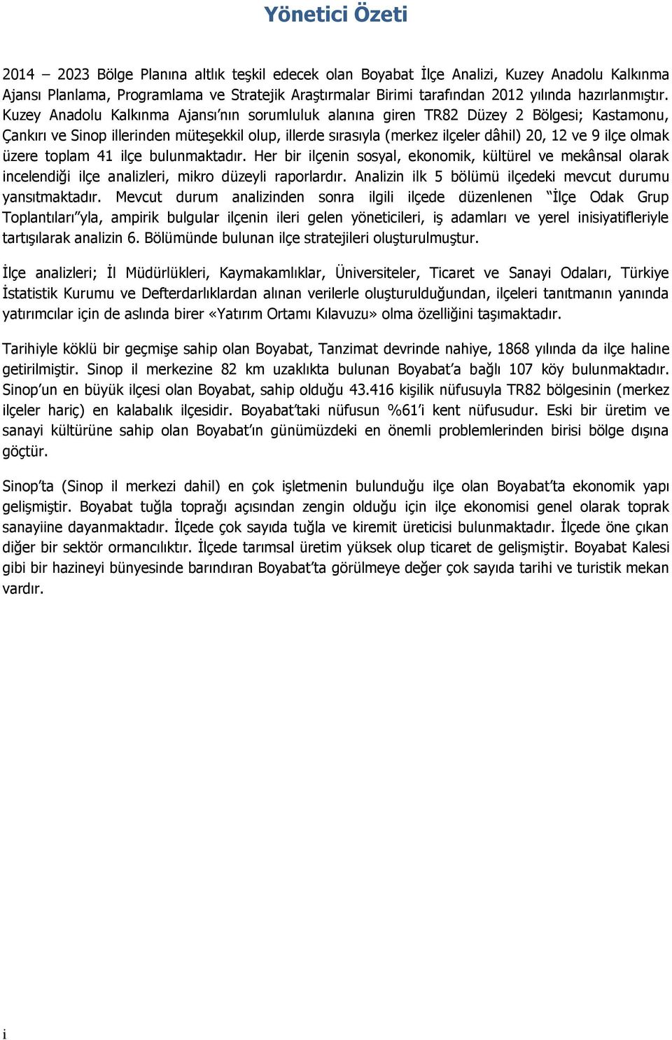 Kuzey Anadolu Kalkınma Ajansı nın sorumluluk alanına giren TR82 Düzey 2 Bölgesi; Kastamonu, Çankırı ve Sinop illerinden müteşekkil olup, illerde sırasıyla (merkez ilçeler dâhil) 20, 12 ve 9 ilçe