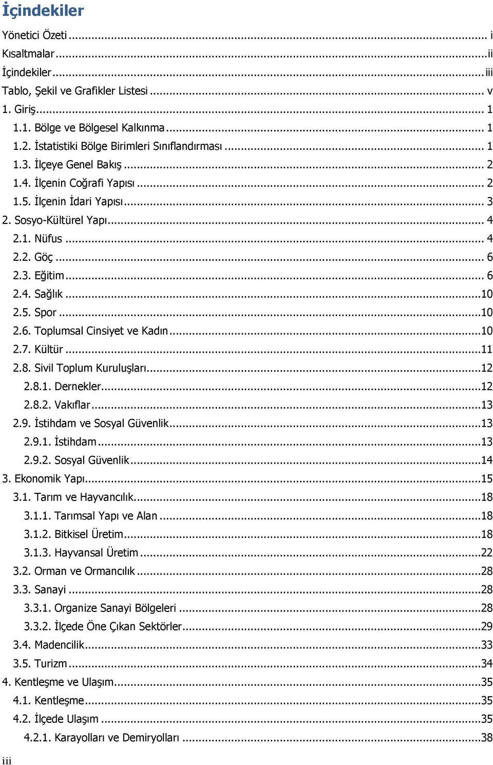 3. Eğitim... 6 2.4. Sağlık...10 2.5. Spor...10 2.6. Toplumsal Cinsiyet ve Kadın...10 2.7. Kültür...11 2.8. Sivil Toplum Kuruluşları...12 2.8.1. Dernekler...12 2.8.2. Vakıflar...13 2.9.