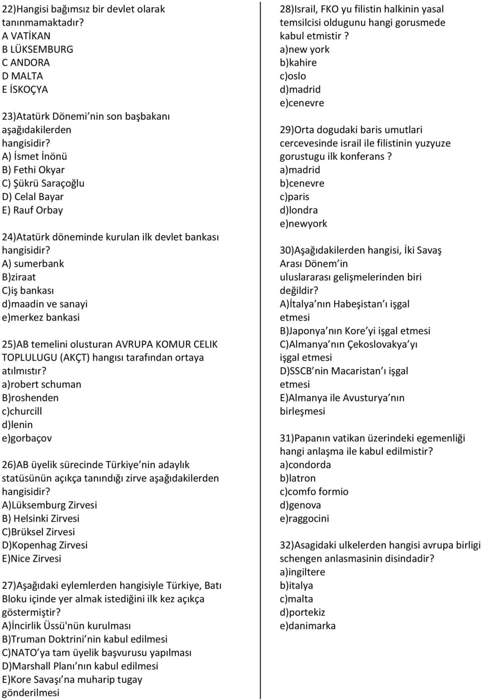 döneminde kurulan ilk devlet bankası A) sumerbank B)ziraat C)iş bankası d)maadin ve sanayi e)merkez bankasi 25)AB temelini olusturan AVRUPA KOMUR CELIK TOPLULUGU (AKÇT) hangısı tarafından ortaya