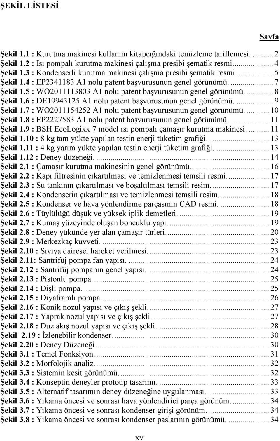 5 : WO2011113803 A1 nolu patent başvurusunun genel görünümü.... 8 Şekil 1.6 : DE19943125 A1 nolu patent başvurusunun genel görünümü.... 9 Şekil 1.