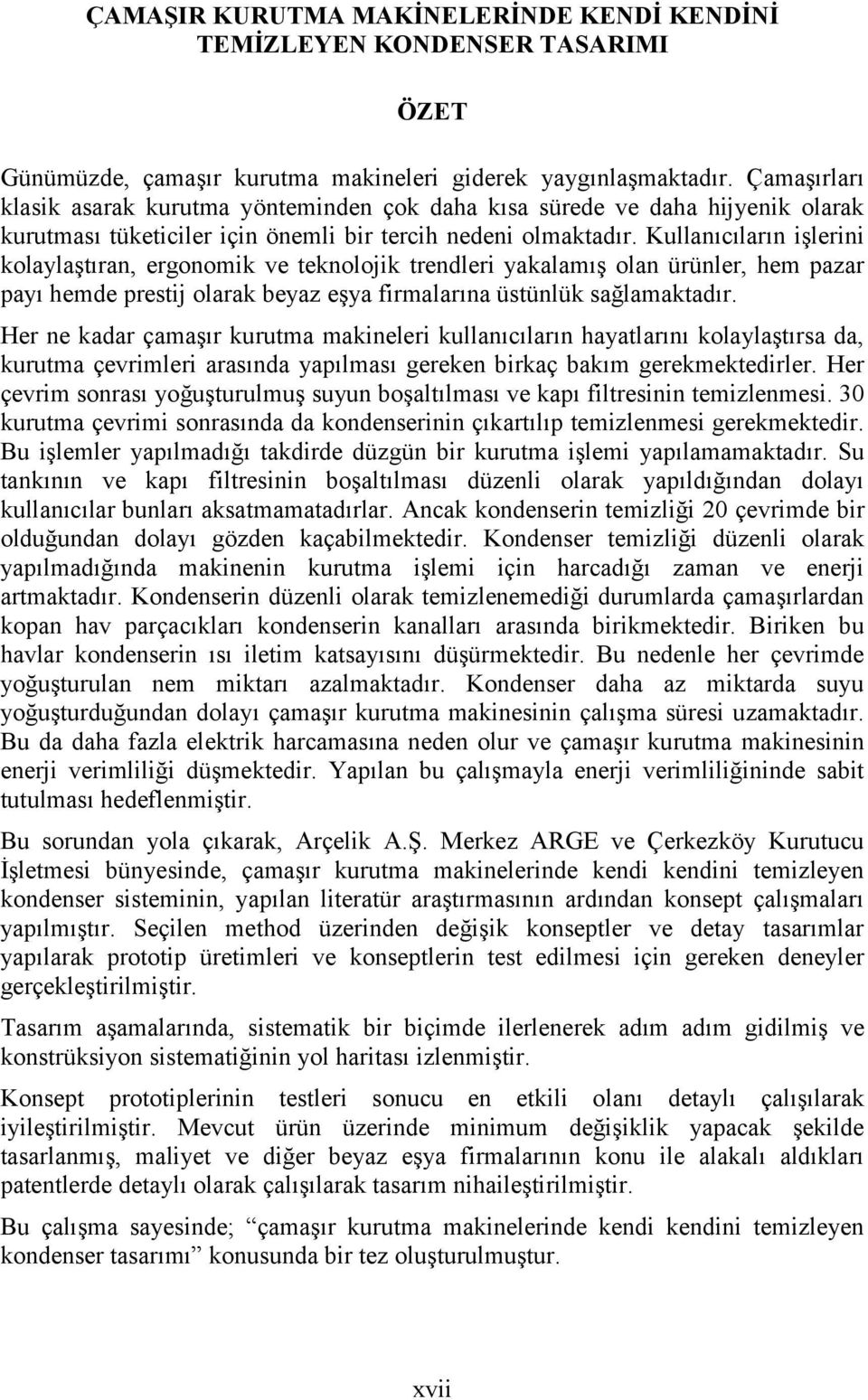 Kullanıcıların işlerini kolaylaştıran, ergonomik ve teknolojik trendleri yakalamış olan ürünler, hem pazar payı hemde prestij olarak beyaz eşya firmalarına üstünlük sağlamaktadır.