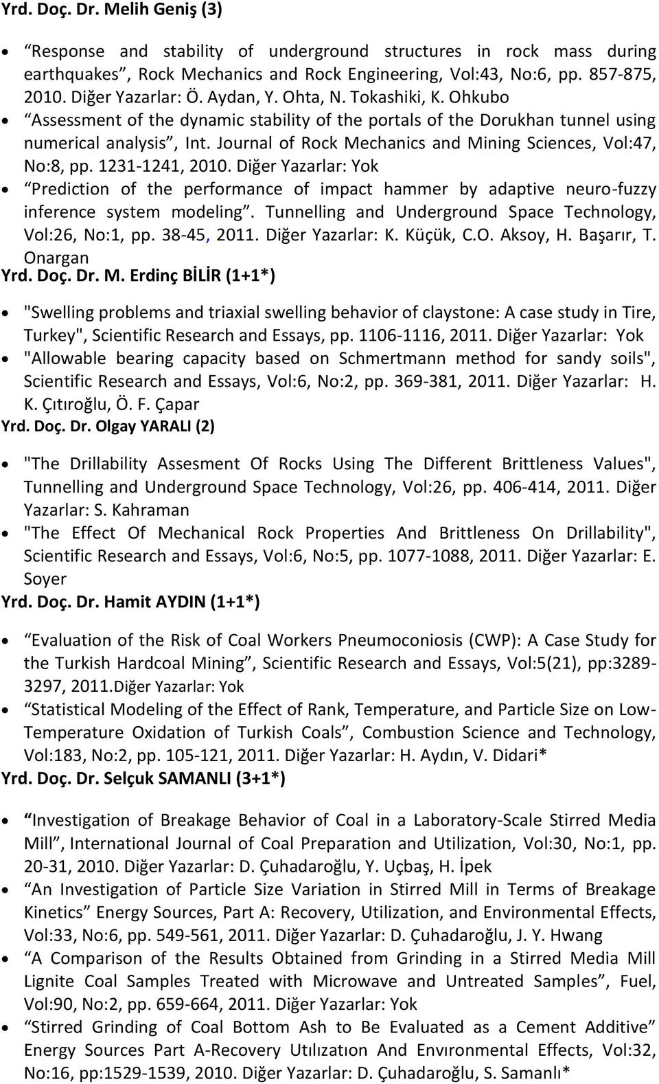 Journal of Rock Mechanics and Mining Sciences, Vol:47, No:8, pp. 1231-1241, 2010. Diğer Yazarlar: Yok Prediction of the performance of impact hammer by adaptive neuro-fuzzy inference system modeling.