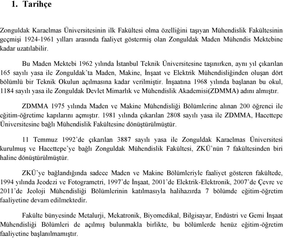 Bu Maden Mektebi 1962 yılında Ġstanbul Teknik Üniversitesine taģınırken, aynı yıl çıkarılan 165 sayılı yasa ile Zonguldak ta Maden, Makine, ĠnĢaat ve Elektrik Mühendisliğinden oluģan dört bölümlü bir