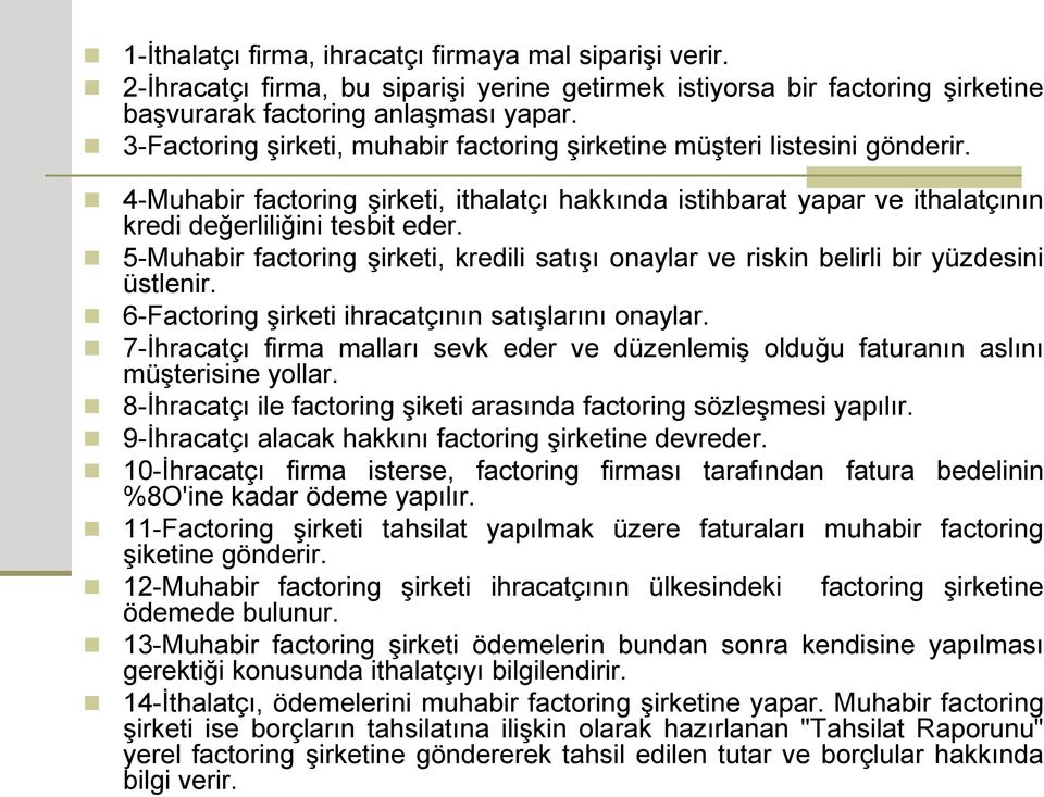 5-Muhabir factoring şirketi, kredili satışı onaylar ve riskin belirli bir yüzdesini üstlenir. 6-Factoring şirketi ihracatçının satışlarını onaylar.