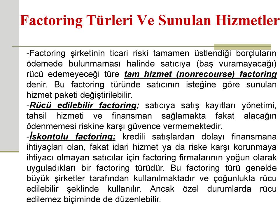 -Rücü edilebilir factoring; satıcıya satış kayıtları yönetimi, tahsil hizmeti ve finansman sağlamakta fakat alacağın ödenmemesi riskine karşı güvence vermemektedir.