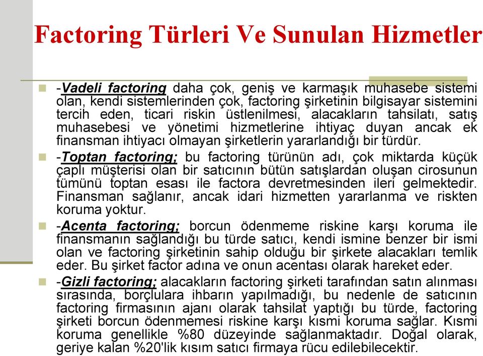 -Toptan factoring; bu factoring türünün adı, çok miktarda küçük çaplı müşterisi olan bir satıcının bütün satışlardan oluşan cirosunun tümünü toptan esası ile factora devretmesinden ileri gelmektedir.