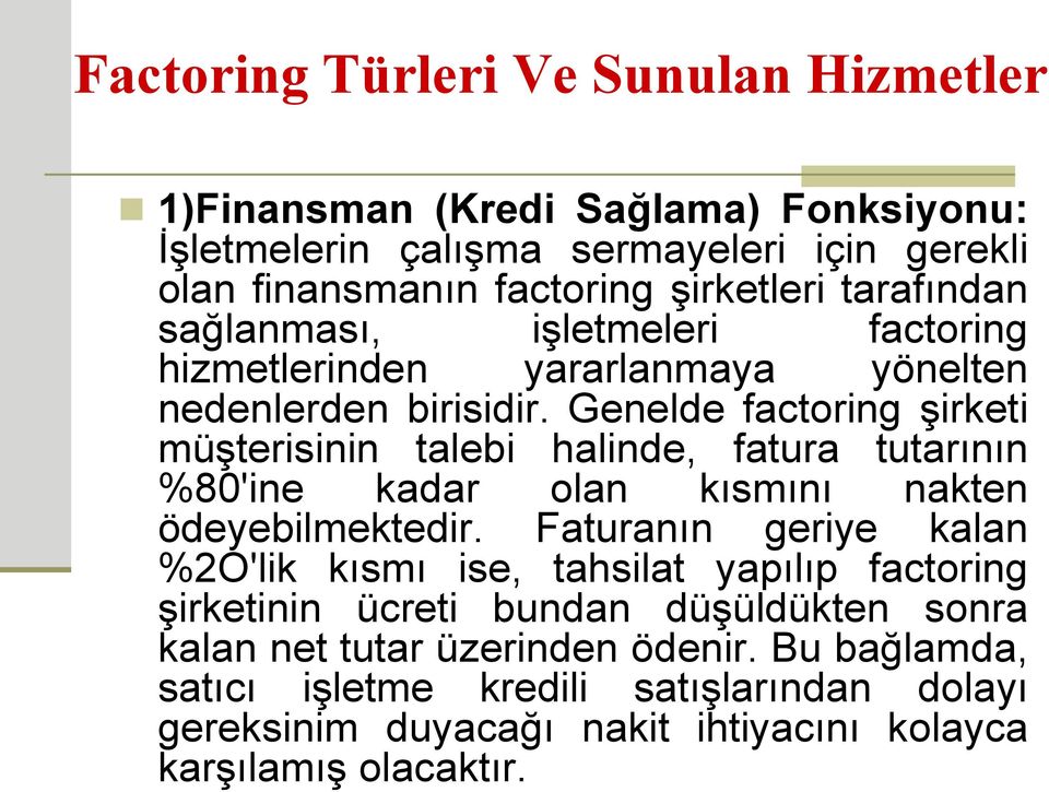 Genelde factoring şirketi müşterisinin talebi halinde, fatura tutarının %80'ine kadar olan kısmını nakten ödeyebilmektedir.