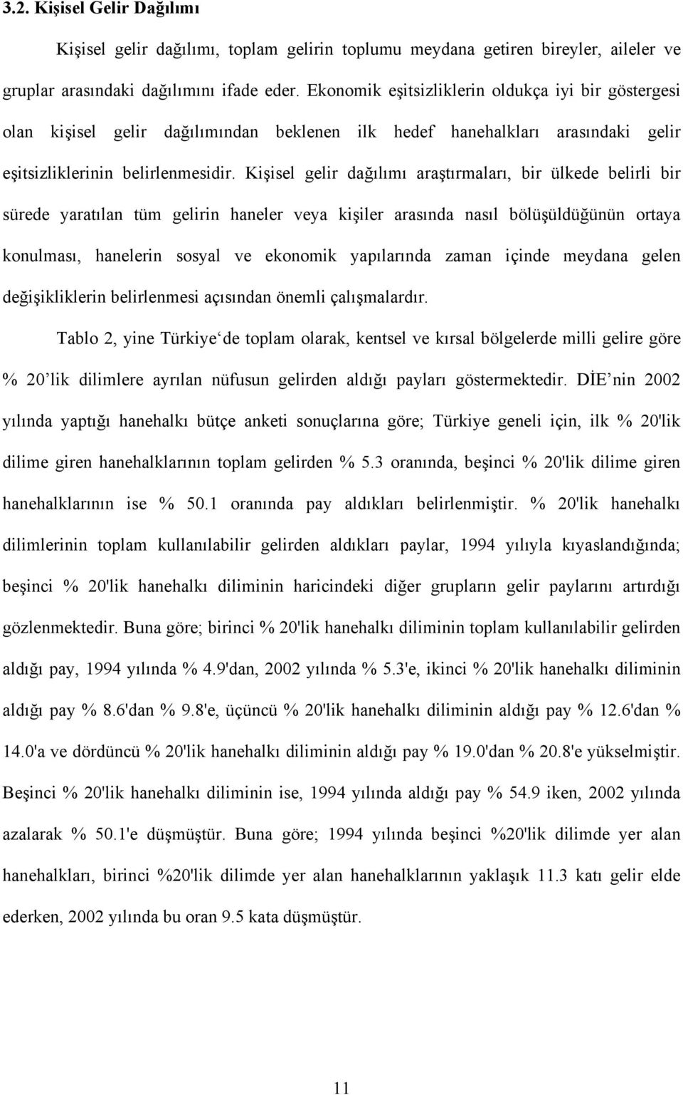 Kişisel gelir dağılımı araştırmaları, bir ülkede belirli bir sürede yaratılan tüm gelirin haneler veya kişiler arasında nasıl bölüşüldüğünün ortaya konulması, hanelerin sosyal ve ekonomik yapılarında