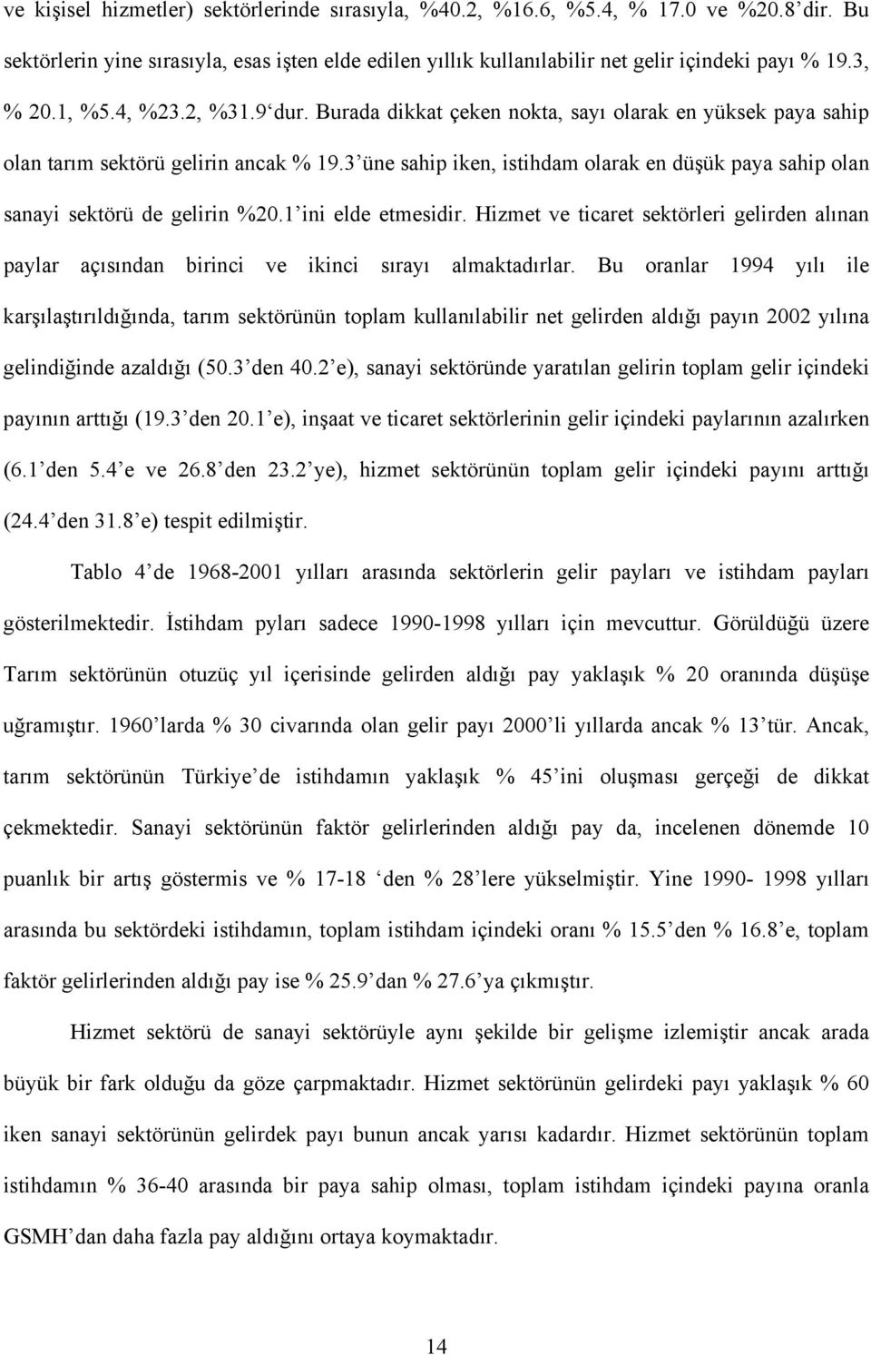 3 üne sahip iken, istihdam olarak en düşük paya sahip olan sanayi sektörü de gelirin %20.1 ini elde etmesidir.