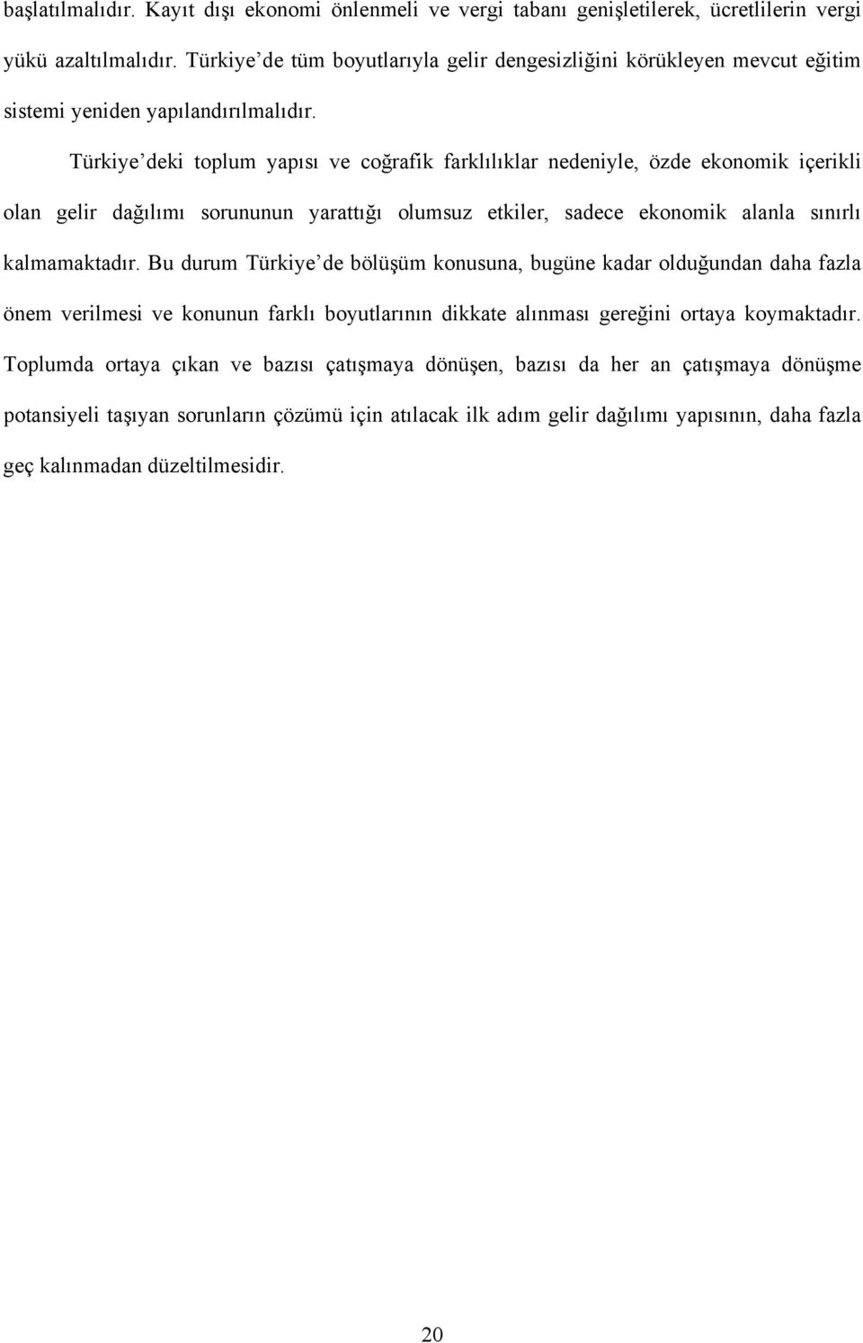 Türkiye deki toplum yapısı ve coğrafik farklılıklar nedeniyle, özde ekonomik içerikli olan gelir dağılımı sorununun yarattığı olumsuz etkiler, sadece ekonomik alanla sınırlı kalmamaktadır.