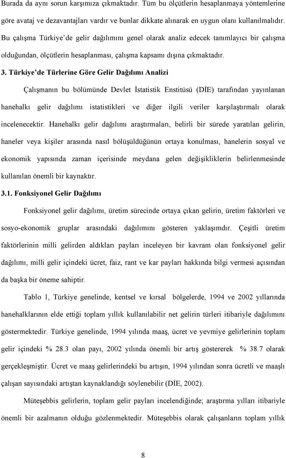 Türkiye de Türlerine Göre Gelir Dağılımı Analizi Çalışmanın bu bölümünde Devlet İstatistik Enstitüsü (DİE) tarafından yayınlanan hanehalkı gelir dağılımı istatistikleri ve diğer ilgili veriler