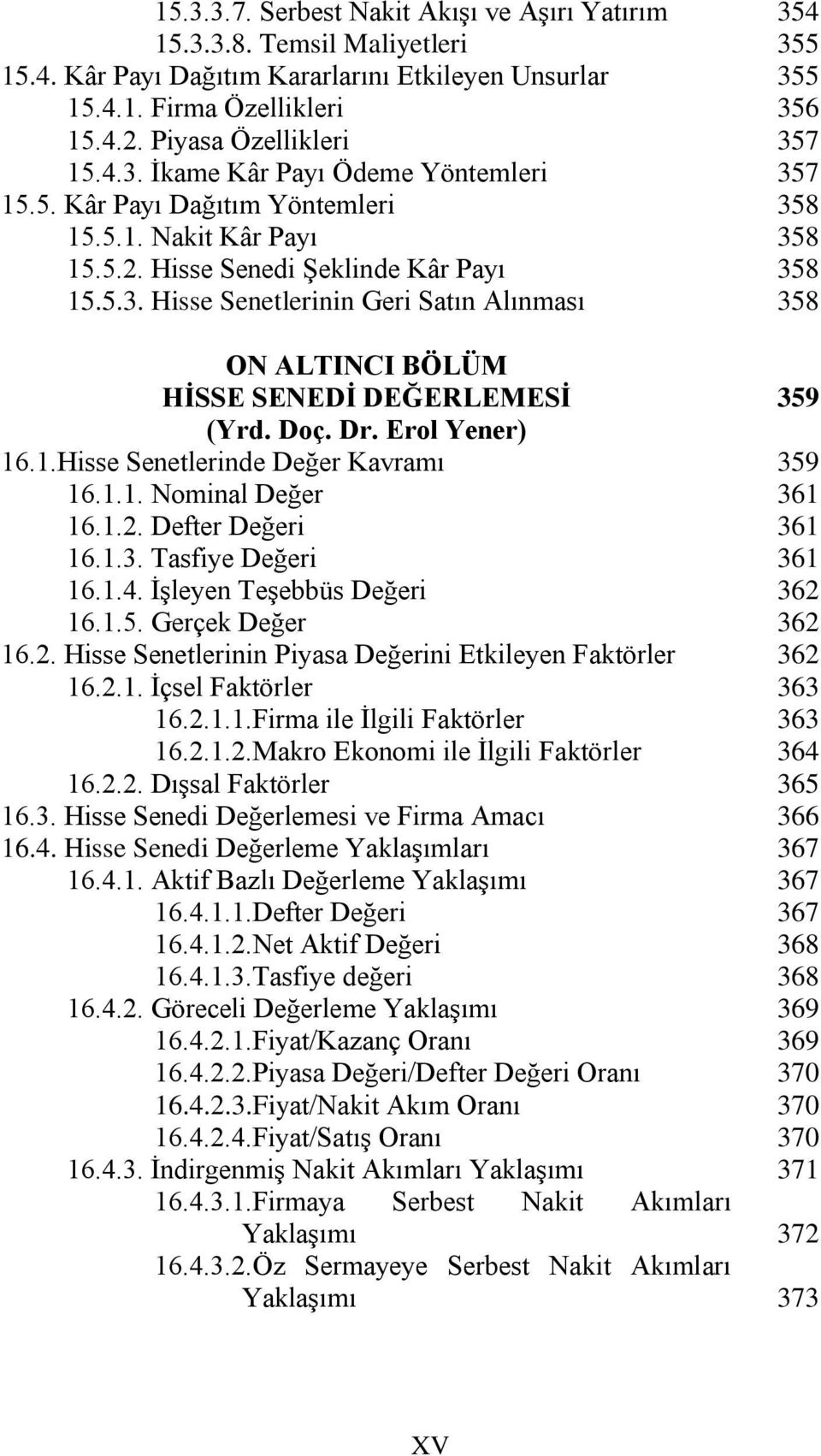 Erol Yener) 16.1.Hisse Senetlerinde Değer Kavramı 16.1.1. Nominal Değer 16.1.2. Defter Değeri 16.1.3. Tasfiye Değeri 16.1.4. İşleyen Teşebbüs Değeri 16.1.5. Gerçek Değer 16.2. Hisse Senetlerinin Piyasa Değerini Etkileyen Faktörler 16.