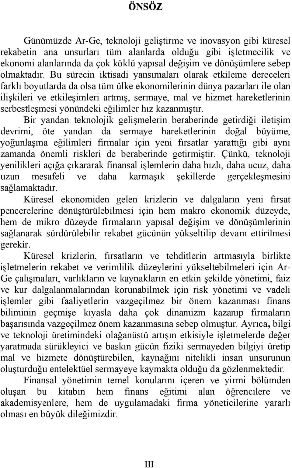 Bu sürecin iktisadi yansımaları olarak etkileme dereceleri farklı boyutlarda da olsa tüm ülke ekonomilerinin dünya pazarları ile olan ilişkileri ve etkileşimleri artmış, sermaye, mal ve hizmet