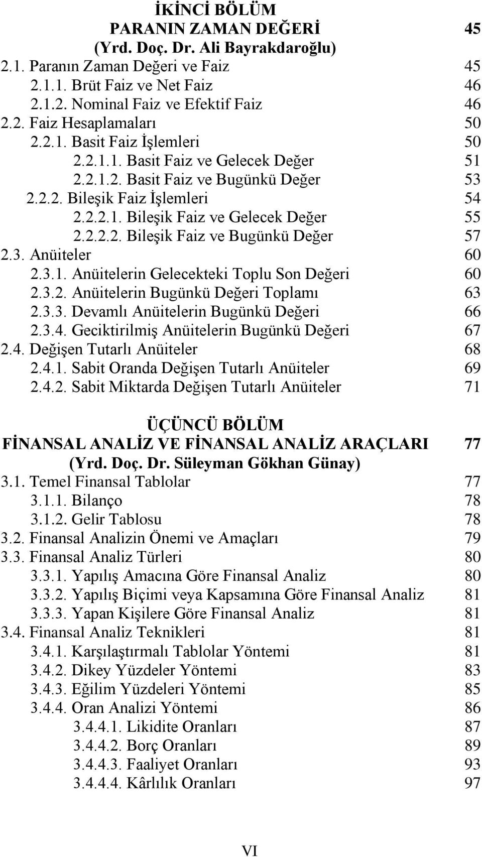 3.2. Anüitelerin Bugünkü Değeri Toplamı 2.3.3. Devamlı Anüitelerin Bugünkü Değeri 2.3.4. Geciktirilmiş Anüitelerin Bugünkü Değeri 2.4. Değişen Tutarlı Anüiteler 2.4.1.