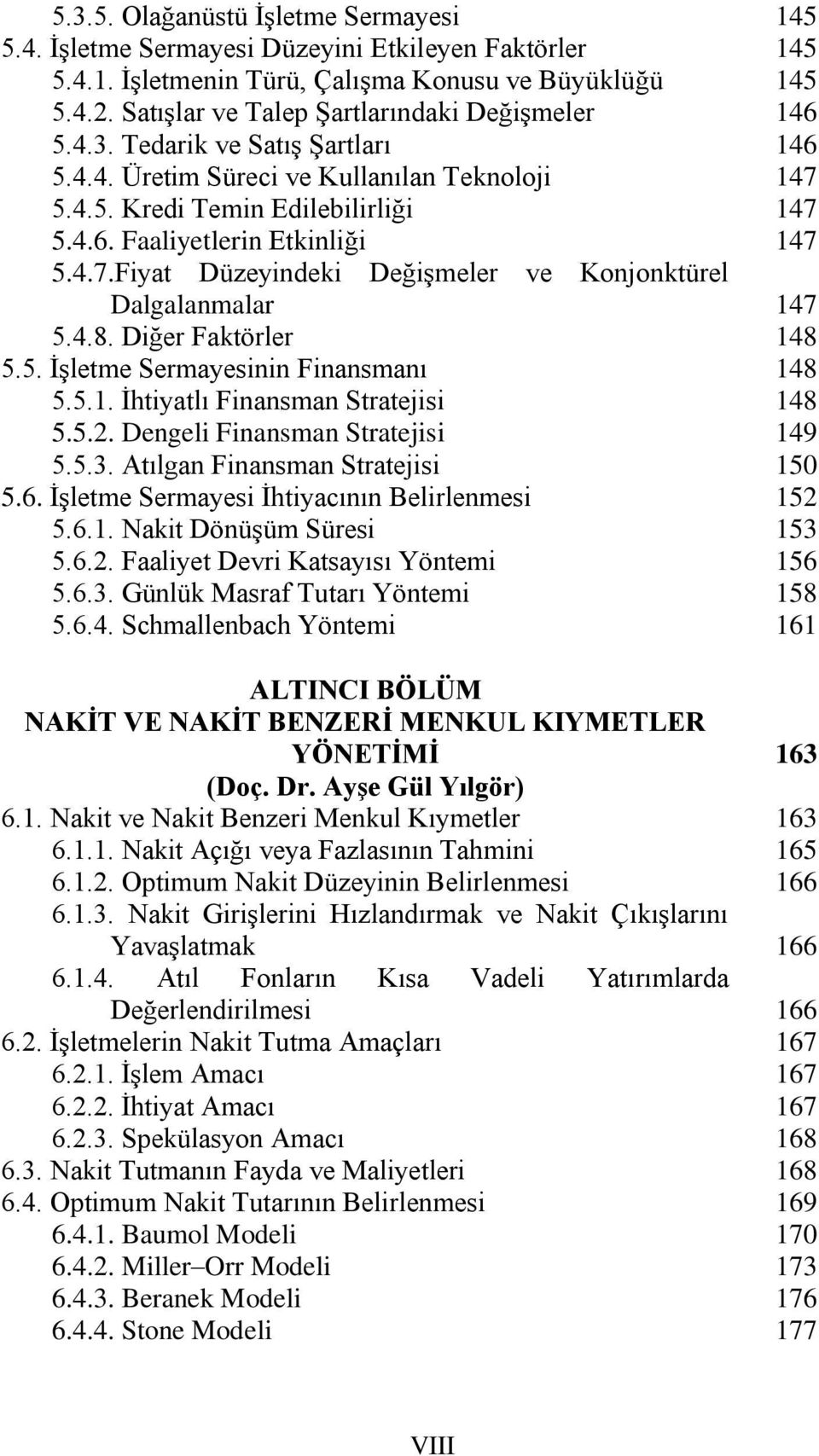 5.1. İhtiyatlı Finansman Stratejisi 5.5.2. Dengeli Finansman Stratejisi 5.5.3. Atılgan Finansman Stratejisi 5.6. İşletme Sermayesi İhtiyacının Belirlenmesi 5.6.1. Nakit Dönüşüm Süresi 5.6.2. Faaliyet Devri Katsayısı Yöntemi 5.