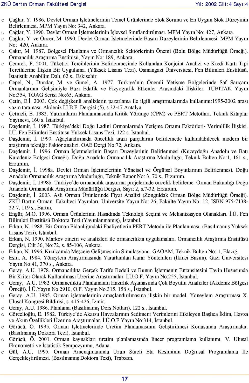 MPM Yayın No: 420, Ankara. o Çakır, M. 1987. Bölgesel Planlama ve Ormancılık Sektörlerinin Önemi (Bolu Bölge Müdürlüğü Örneği). Ormancılık Araştırma Enstitüsü, Yayın No: 189, Ankara. o Çemrek, F.
