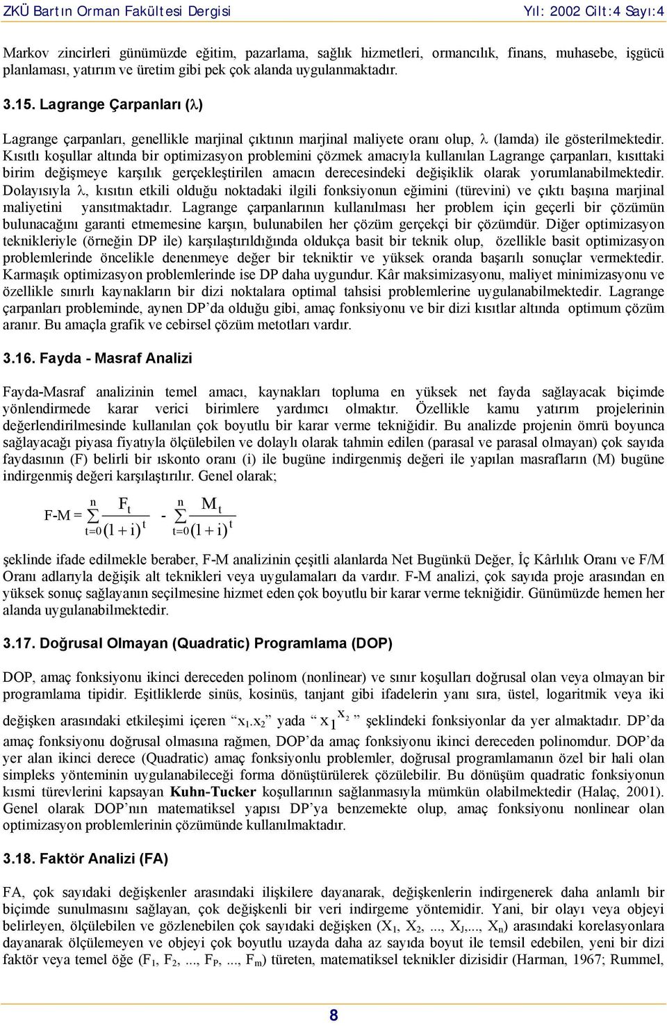 Kısıtlı koşullar altında bir optimizasyon problemini çözmek amacıyla kullanılan Lagrange çarpanları, kısıttaki birim değişmeye karşılık gerçekleştirilen amacın derecesindeki değişiklik olarak