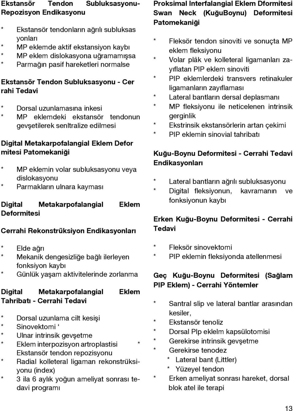 Defor mitesi Patomekaniği * MP eklemin volar subluksasyonu veya dislokasyonu * Parmakların ulnara kayması Digital Metakarpofalangial Eklem Deformitesi Cerrahi Rekonstrüksiyon Endikasyonları * Elde