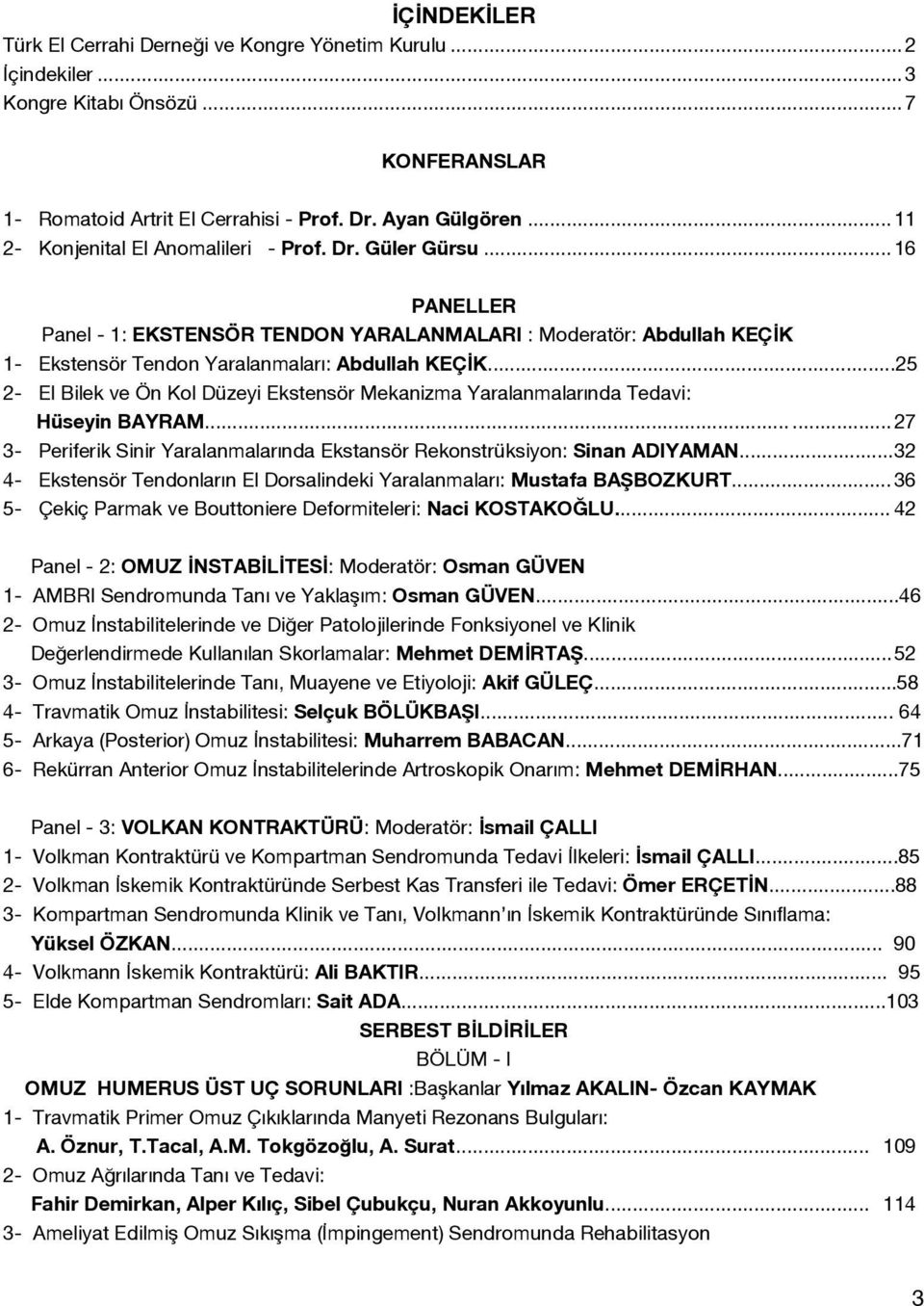 ..25 2- El Bilek ve Ön Kol Düzeyi Ekstensör Mekanizma Yaralanmalarında Tedavi: Hüseyin BAYRAM... 27 3- Periferik Sinir Yaralanmalarında Ekstansör Rekonstrüksiyon: Sinan ADIYAMAN.