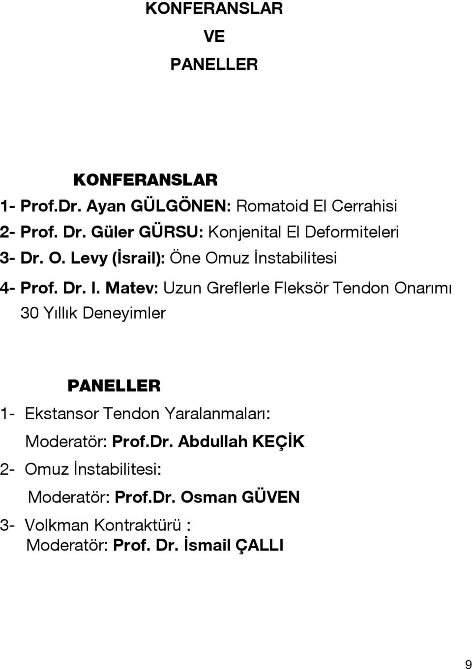 Matev: Uzun Greflerle Fleksör Tendon Onarımı 30 Yıllık Deneyimler PANELLER 1- Ekstansor Tendon Yaralanmaları: