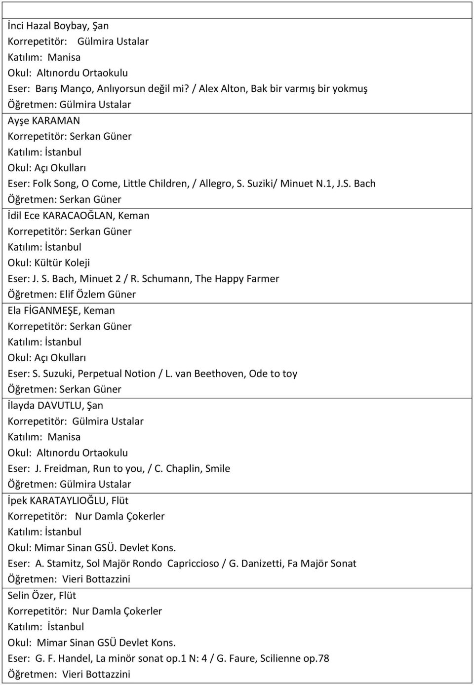 S. Bach, Minuet 2 / R. Schumann, The Happy Farmer Öğretmen: Elif Özlem Güner Ela FİGANMEŞE, Keman Okul: Açı Okulları Eser: S. Suzuki, Perpetual Notion / L.
