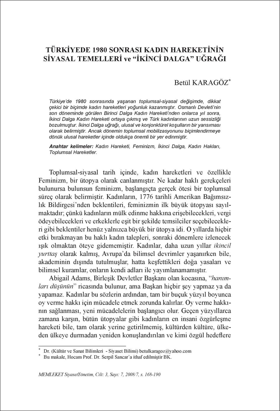 Osmanlı Devleti nin son döneminde görülen Birinci Dalga Kadın Hareketi nden onlarca yıl sonra, İkinci Dalga Kadın Hareketi ortaya çıkmış ve Türk kadınlarının uzun sessizliği bozulmuştur.