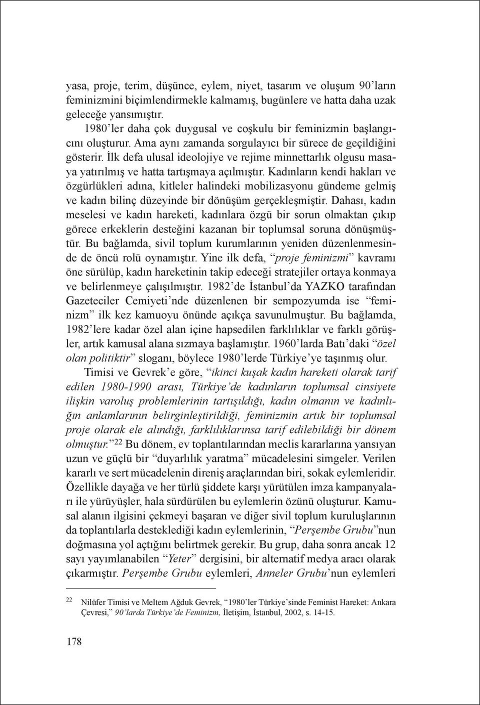 İlk defa ulusal ideolojiye ve rejime minnettarlık olgusu masaya yatırılmış ve hatta tartışmaya açılmıştır.