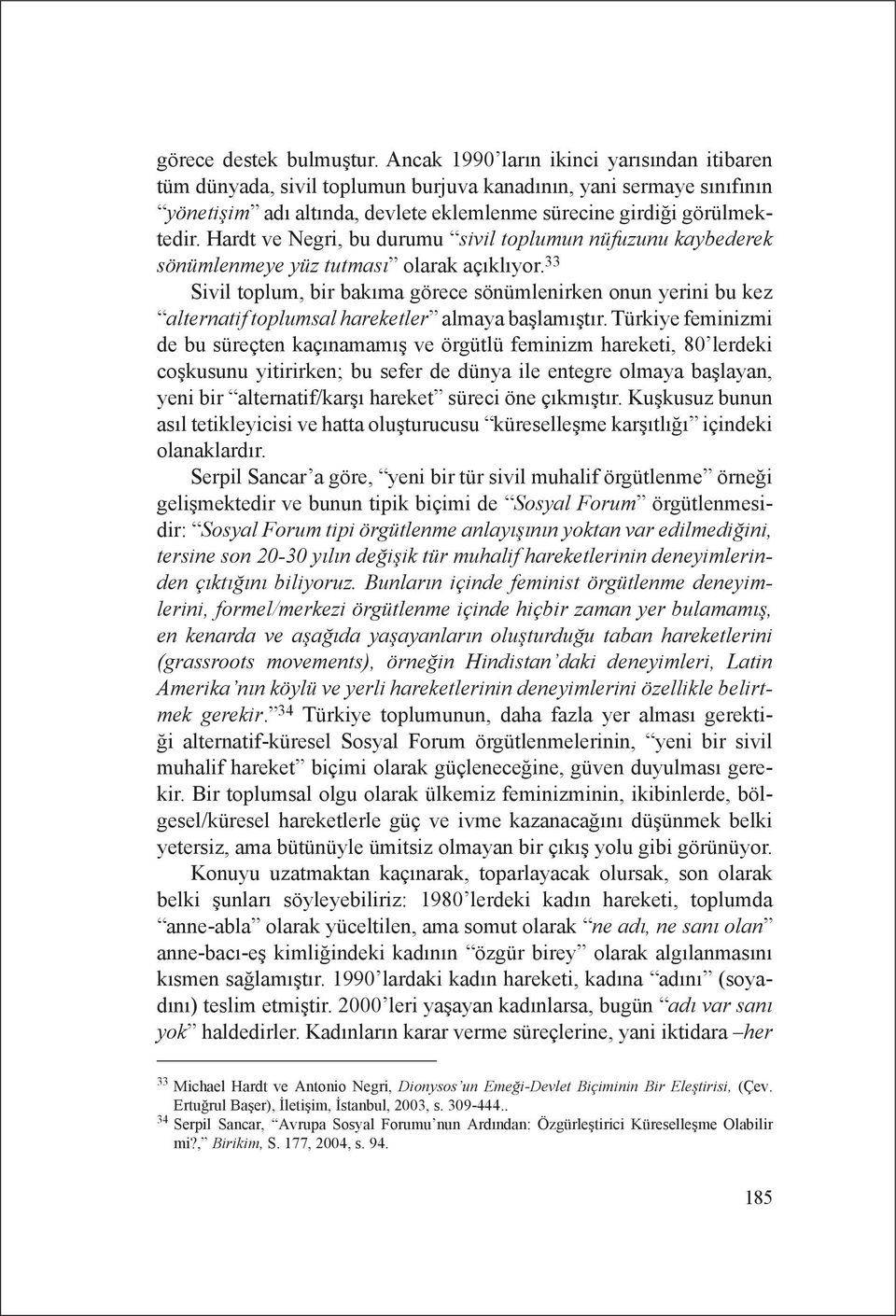 Hardt ve Negri, bu durumu sivil toplumun nüfuzunu kaybederek sönümlenmeye yüz tutması olarak açıklıyor.